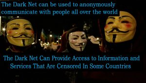 The Dark Net can be used to anonymously communicate with people all over the world