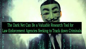 The Dark Net Can Be a Valuable Research Tool for Law Enforcement Agencies Seeking to Track down Criminals