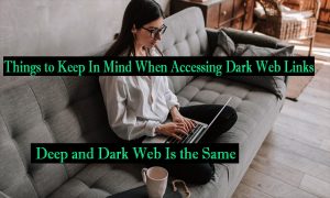 Things to Keep In Mind When Accessing Dark Web Links
