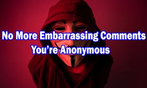 No more embarrassing comments, you’re anonymous