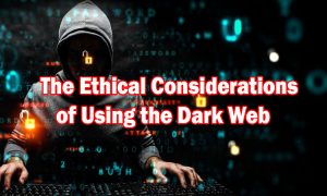 The Ethical Considerations of Using the Dark Web