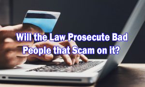 Will the law prosecute bad people that scam on it-